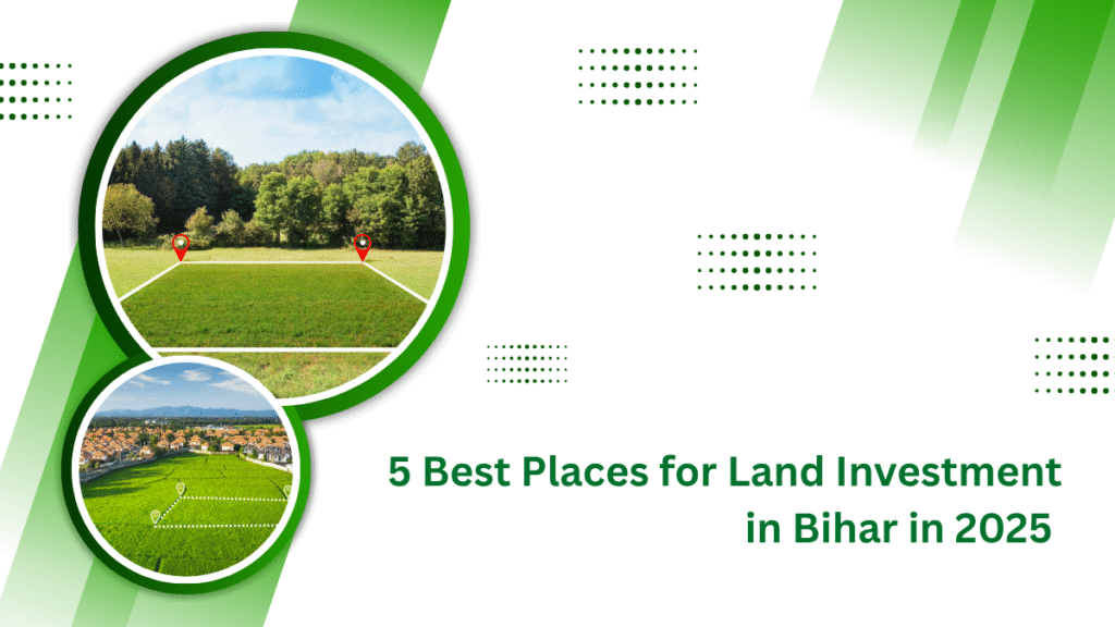 5 Best Places for Land Investment in Bihar in 2025 