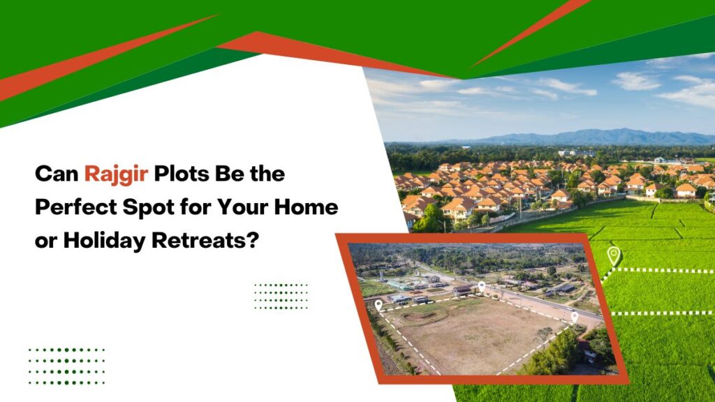 Can Rajgir Plots Be the Perfect Spot for Your Home or Holiday Retreats? 
